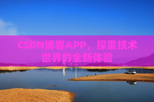 CSDN博客APP,探索技术世界的全新体验